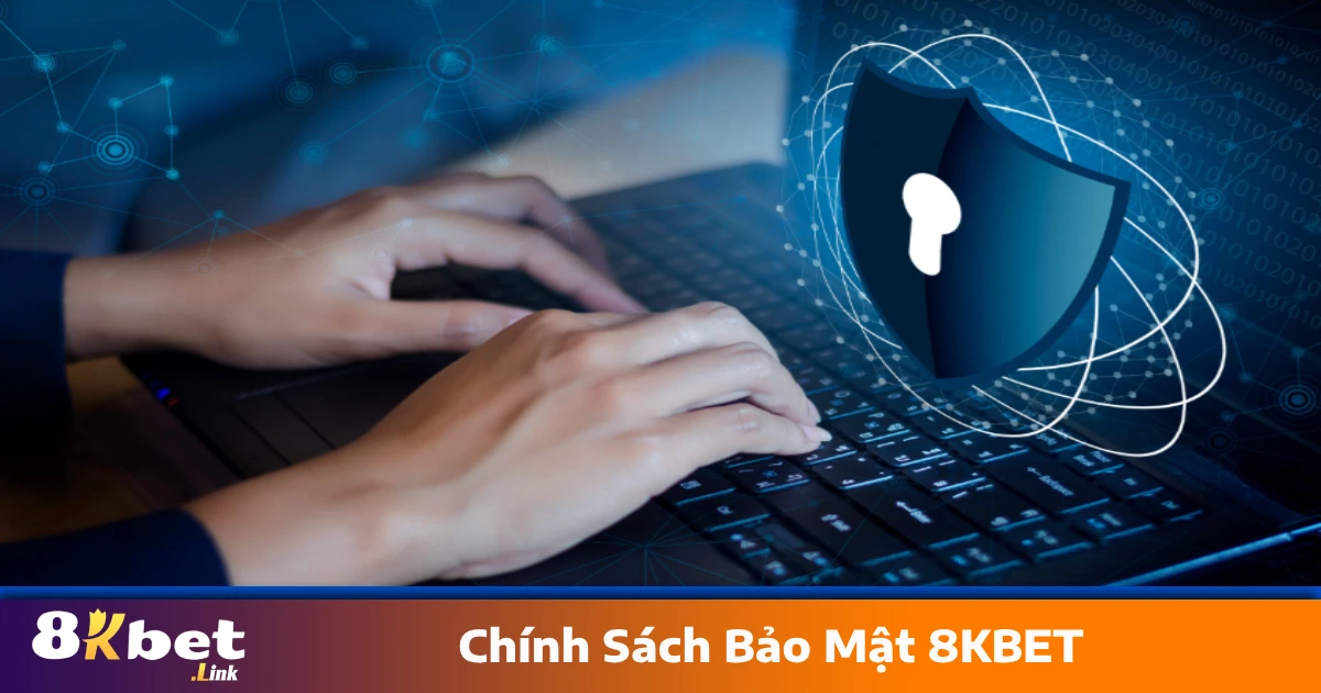 Chính Sách Bảo Mật 8KBET Bảo Vệ Dữ Liệu Khách Hàng Như Thế Nào?