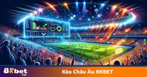 Cách theo dõi biến động kèo châu Âu 8KBET để có quyết định tốt nhất